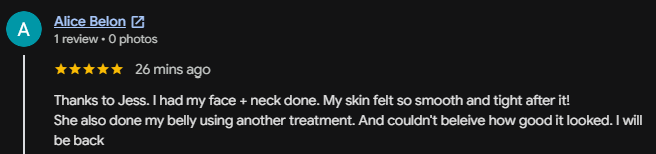 Five-star Google review from Alice: 'I had my face and neck done. My skin felt so smooth and tight after it! She also did my belly using another treatment and couldn't believe how good it looked. I will be back.'